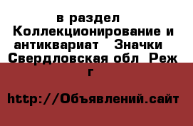 в раздел : Коллекционирование и антиквариат » Значки . Свердловская обл.,Реж г.